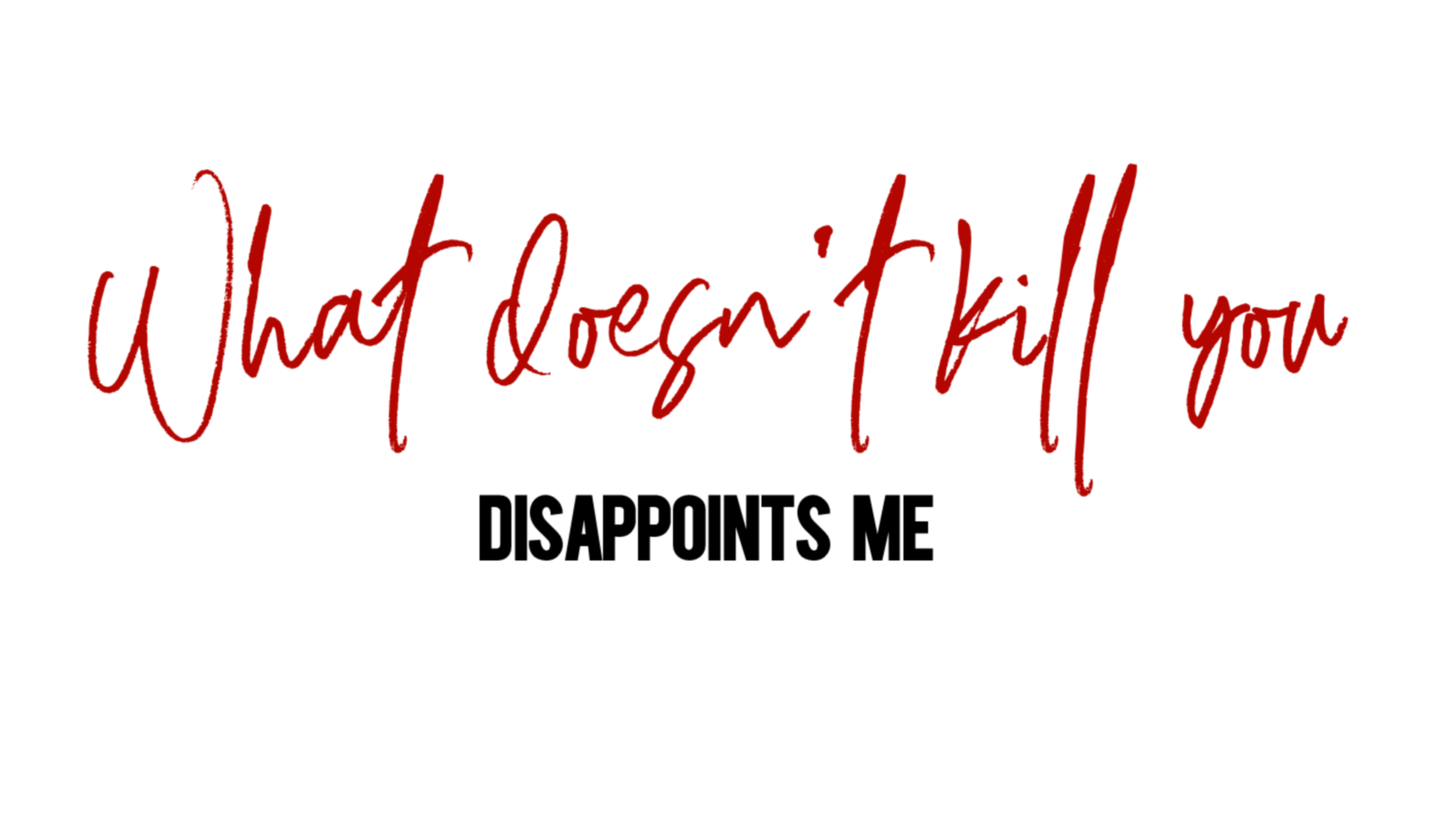 What doesn’t kill you